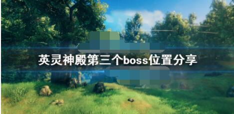英灵神殿第三个boss在哪？英灵神殿第三个boss位置分享