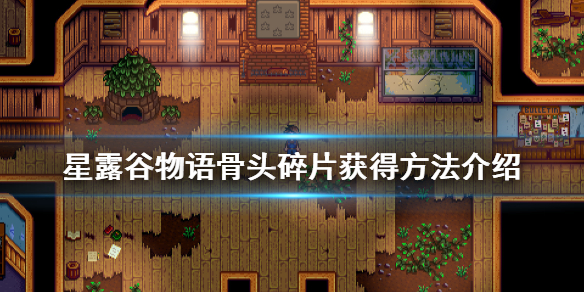 星露谷物语骨头碎片怎么获得？星露谷物语骨头碎片获得方法介绍
